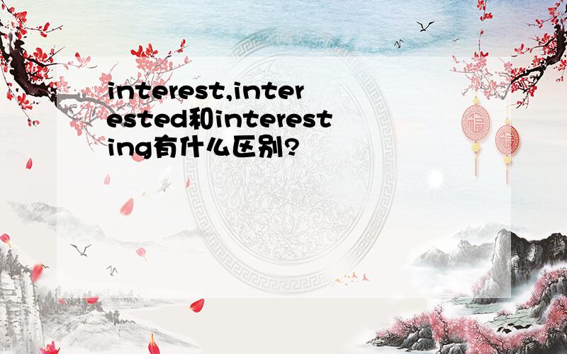 interest,interested和interesting有什么区别?