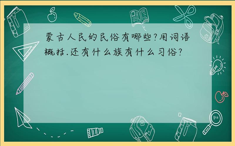 蒙古人民的民俗有哪些?用词语概括.还有什么族有什么习俗?