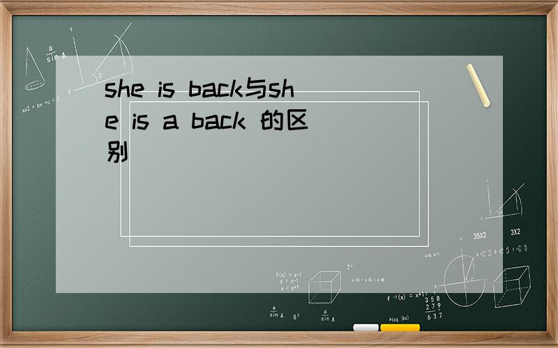 she is back与she is a back 的区别