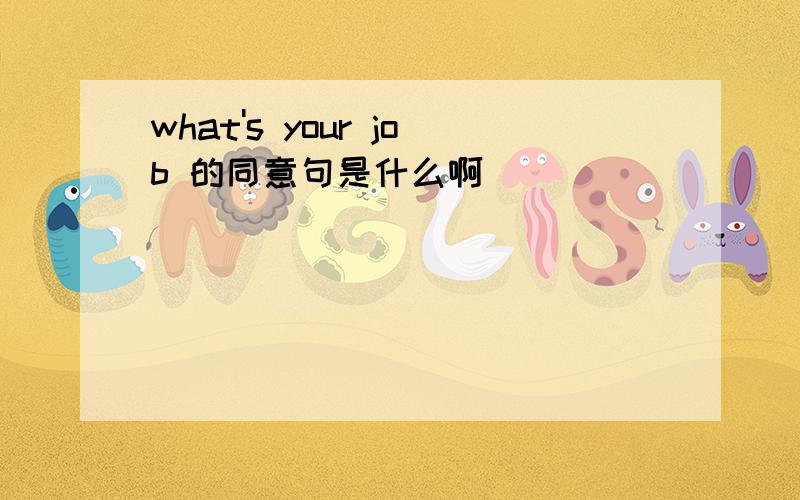 what's your job 的同意句是什么啊