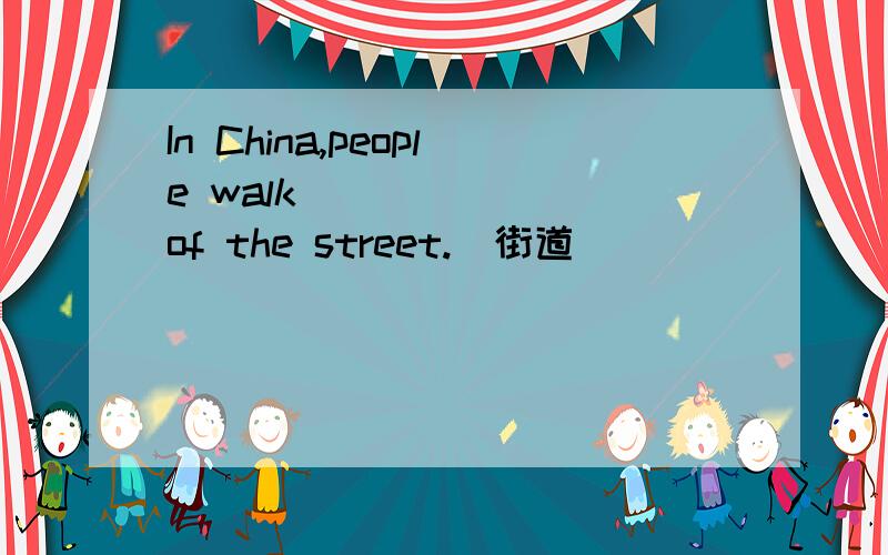 In China,people walk ______ of the street.(街道)