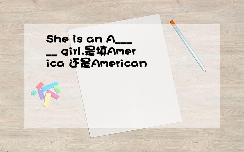 She is an A_____ girl.是填America 还是American