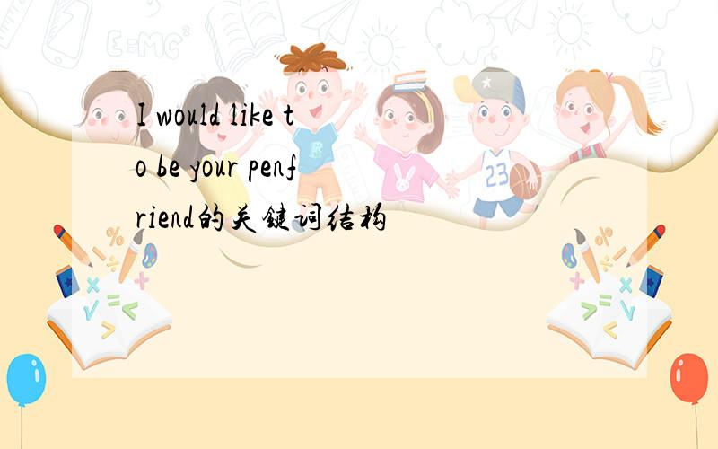 I would like to be your penfriend的关键词结构