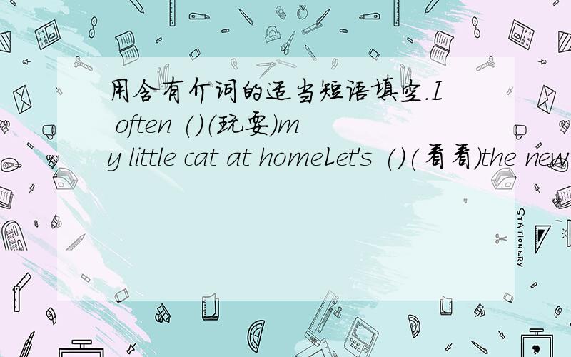 用含有介词的适当短语填空.I often ()（玩耍）my little cat at homeLet's ()(看看）the new clothes in the store.There are ()(许多）new books in the library.翻译：我喜欢那双蓝色的运动鞋.I like the ()()()改错：Alan is