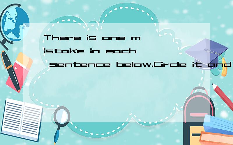 There is one mistake in each sentence below.Circle it and write the correct word above it.Cross out the extra word with “×” or add the missing word using “∧”.2.The Oxford Advanced Learner’s Dictionary is a dictionary which he often uses