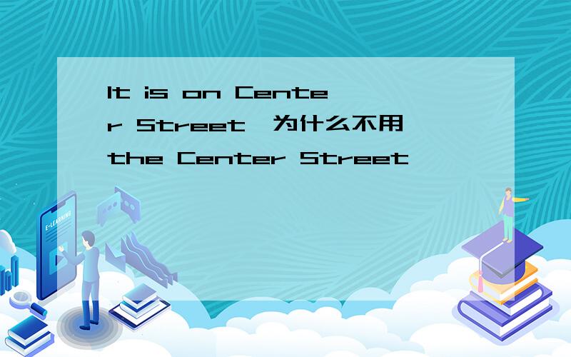 It is on Center Street,为什么不用the Center Street,