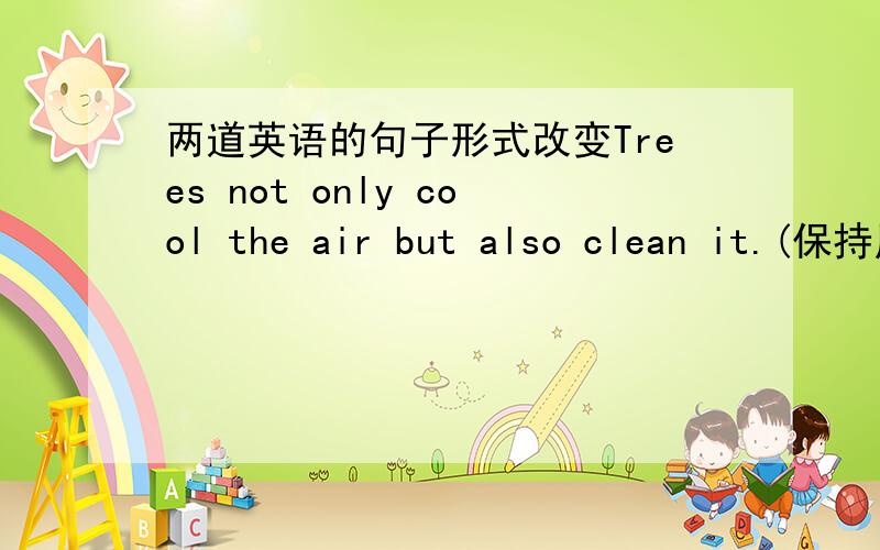 两道英语的句子形式改变Trees not only cool the air but also clean it.(保持原句意思)Trees cool the air —— —— —— and clean it.Jane works so hard that sh can finish the task in time.(合并一句)Jane works hard __ __finish t