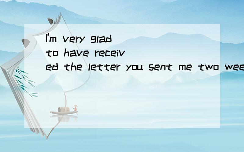 I'm very glad to have received the letter you sent me two weeks before.I have been thinking abou...I'm very glad to have received the letter you sent me two weeks before.I have been thinking about the question you ask me.On my opinion,you should come