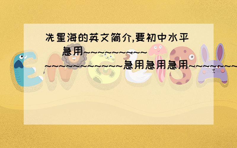 冼星海的英文简介,要初中水平   急用~~~~~~~~~~~~~~~~~~~~急用急用急用~~~~~~~~