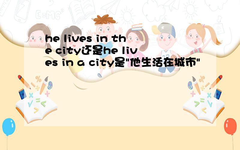 he lives in the city还是he lives in a city是