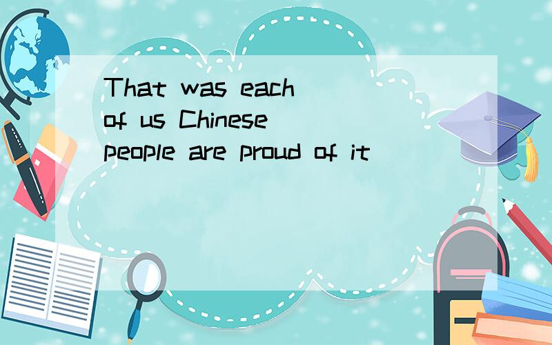 That was each of us Chinese people are proud of it