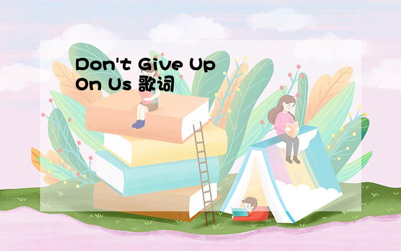 Don't Give Up On Us 歌词