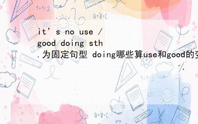 it’s no use / good doing sth.为固定句型 doing哪些算use和good的变形