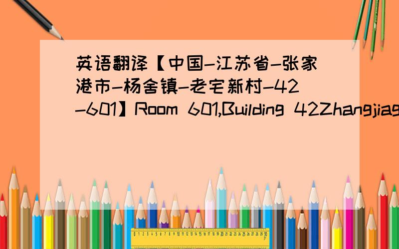 英语翻译【中国-江苏省-张家港市-杨舍镇-老宅新村-42-601】Room 601,Building 42Zhangjiagang City215600 JIANGSU Prov.P.R.CHINA求教：“老宅新村”是直接写成Laozhaixincun还是用Laozhai community还是用Laozhai residenti