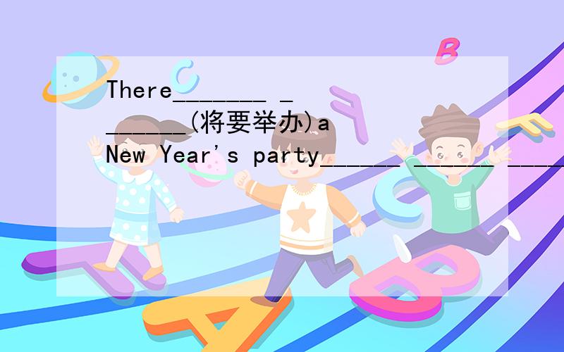 There_______ _______(将要举办)a New Year's party______ ______ _____ ______(后天)急