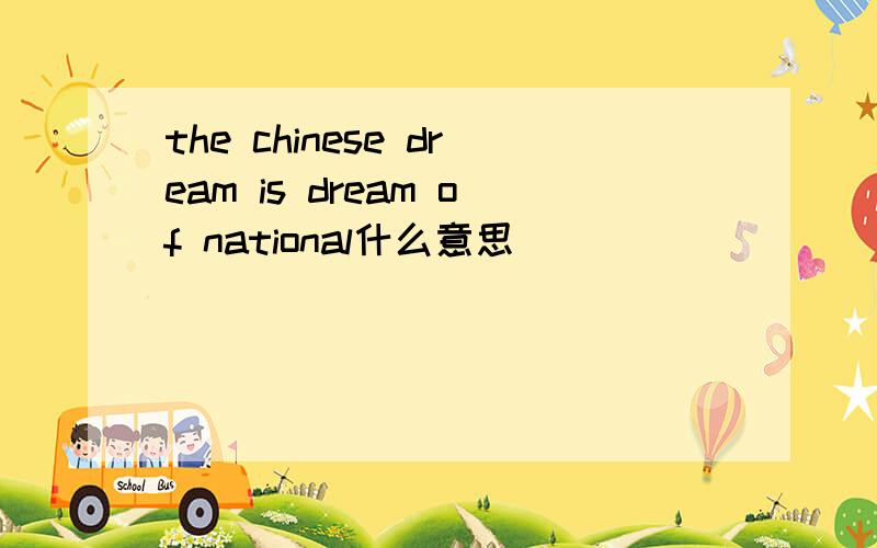 the chinese dream is dream of national什么意思