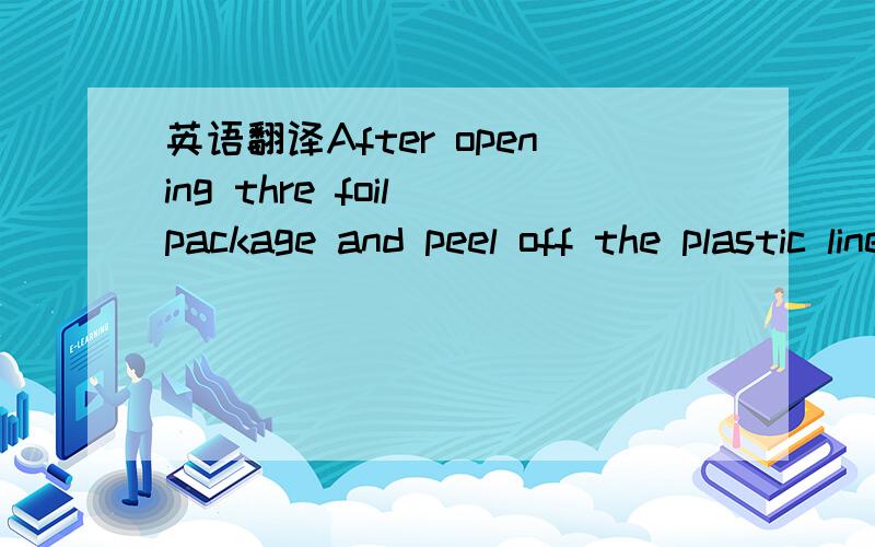 英语翻译After opening thre foil package and peel off the plastic liner,For the best result ,use the patches immediately after opening the foil package.Apply the patches as shown ,smoonth the patch gently to ensure good contact with the skin.