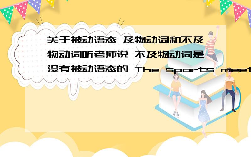 关于被动语态 及物动词和不及物动词听老师说 不及物动词是没有被动语态的 The sports meet__ because of the weather.A.puts off B.was putted off C.was put off D.has put off 为什么选C 这里的put是及物还是不及物