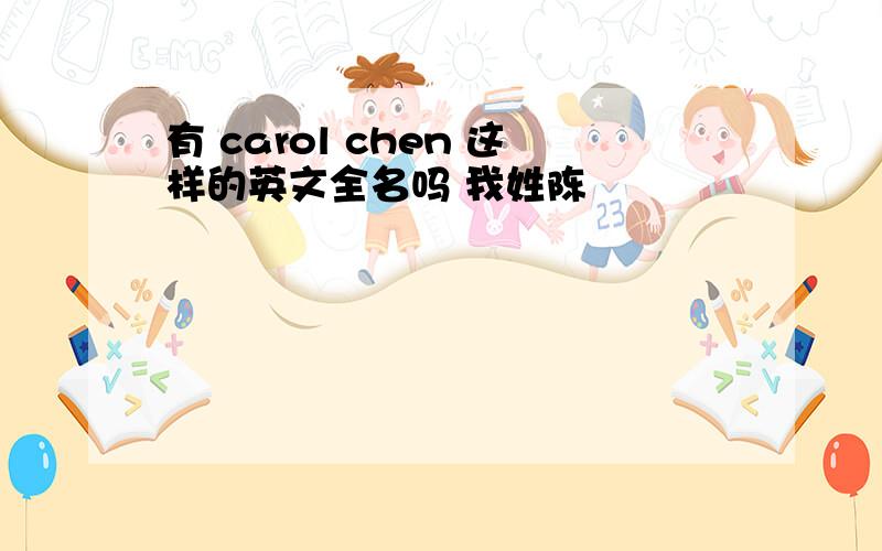 有 carol chen 这样的英文全名吗 我姓陈