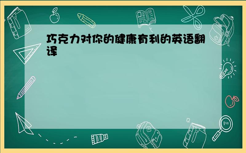 巧克力对你的健康有利的英语翻译