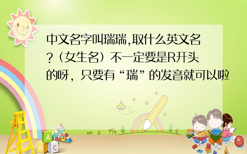 中文名字叫瑞瑞,取什么英文名?（女生名）不一定要是R开头的呀，只要有“瑞”的发音就可以啦