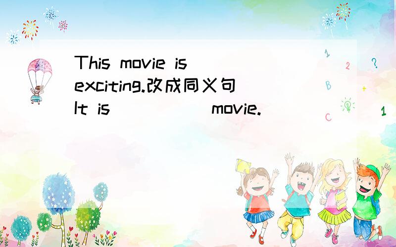 This movie is exciting.改成同义句It is () () movie.