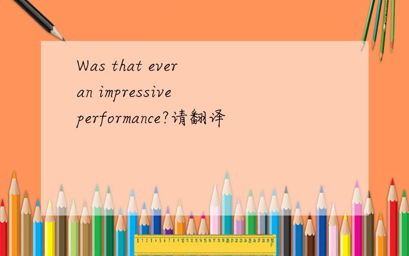 Was that ever an impressive performance?请翻译