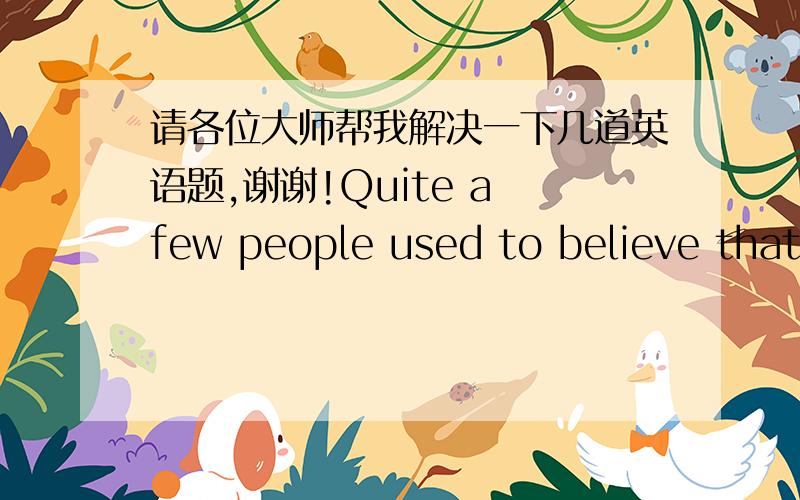 请各位大师帮我解决一下几道英语题,谢谢!Quite a few people used to believe that disaster_____if a mirror wad broken . A.wad sure of. B.wao sure of having struck C.wad sure to be struck D.wad sure to strick  应该选哪一个,为什