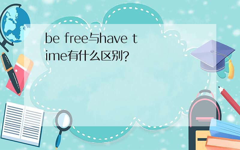 be free与have time有什么区别?