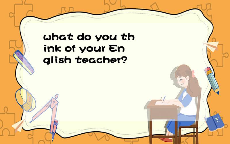what do you think of your English teacher?