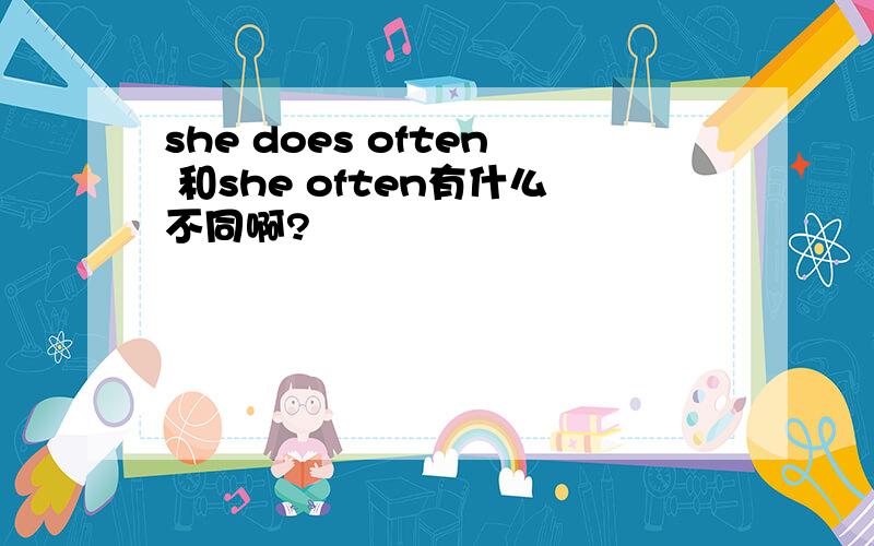 she does often 和she often有什么不同啊?