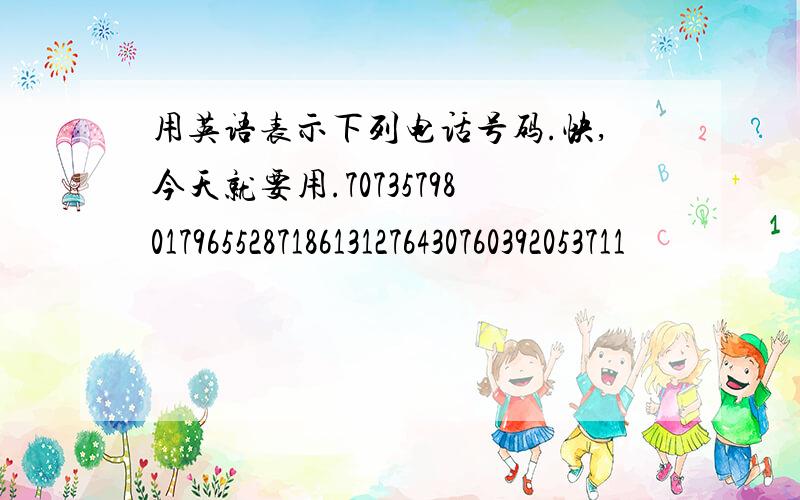 用英语表示下列电话号码.快,今天就要用.707357980179655287186131276430760392053711