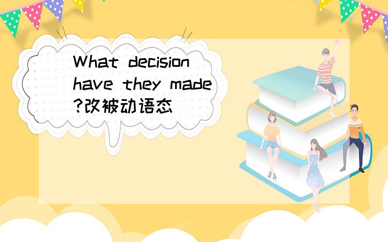 What decision have they made?改被动语态