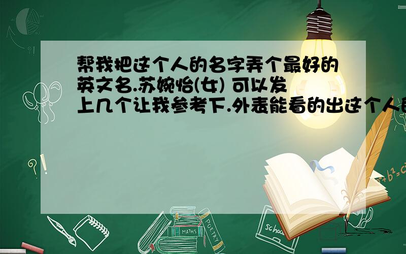 帮我把这个人的名字弄个最好的英文名.苏婉怡(女) 可以发上几个让我参考下.外表能看的出这个人的英文名就是她的最好.