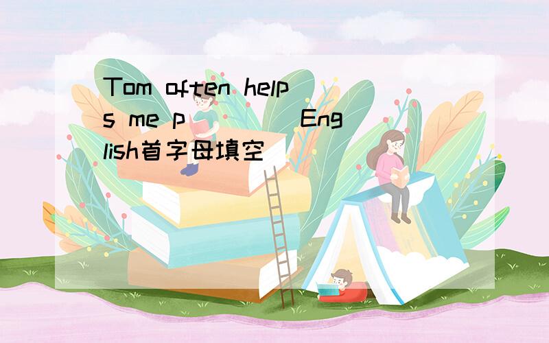 Tom often helps me p____ English首字母填空