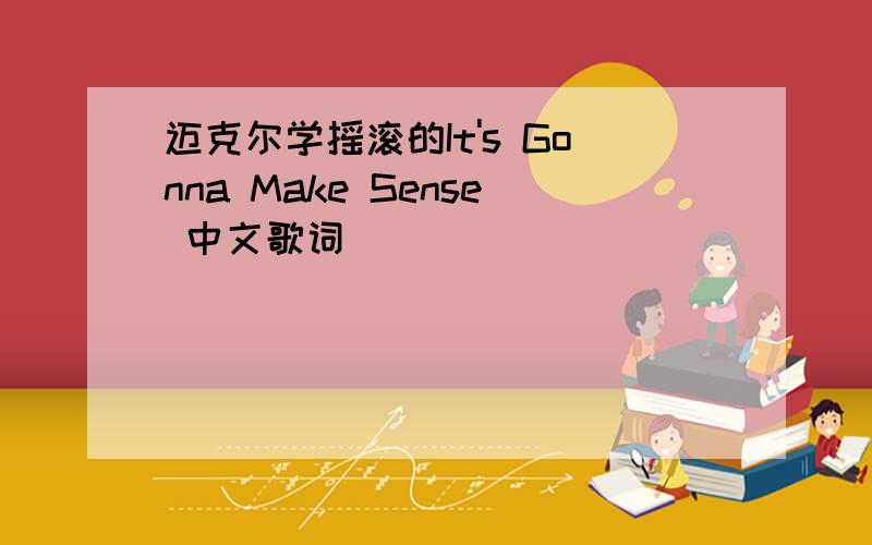 迈克尔学摇滚的It's Gonna Make Sense 中文歌词