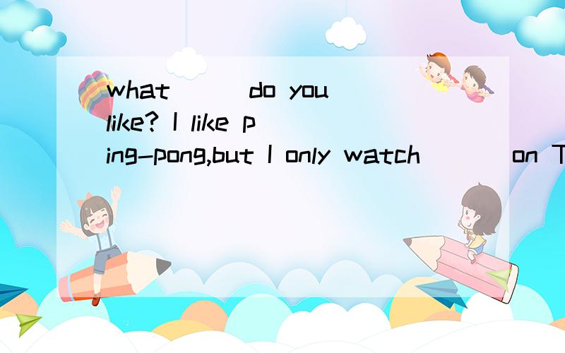 what___do you like? I like ping-pong,but I only watch ___on TV. A. sport, it B. sports, them