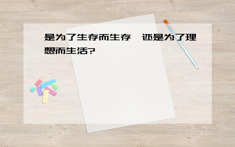 是为了生存而生存,还是为了理想而生活?