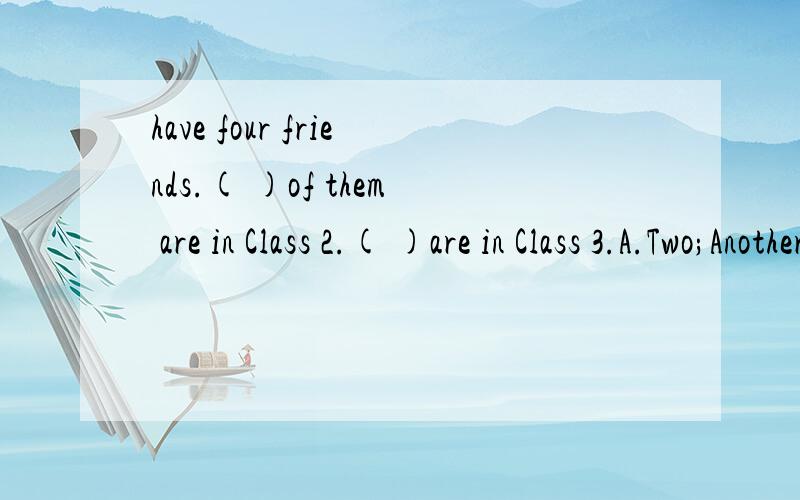 have four friends.( )of them are in Class 2.( )are in Class 3.A.Two;Another two B.Two;Other two C.The two;Others D.Two;The others