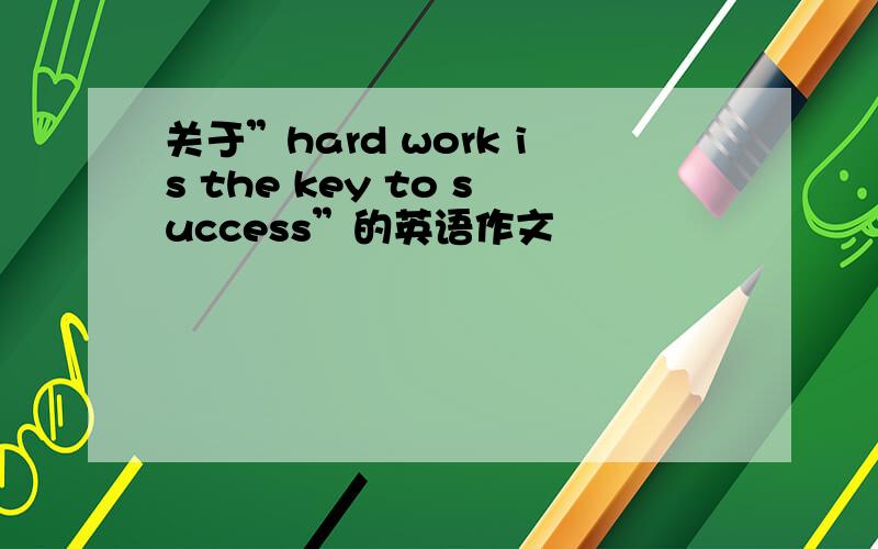 关于”hard work is the key to success”的英语作文