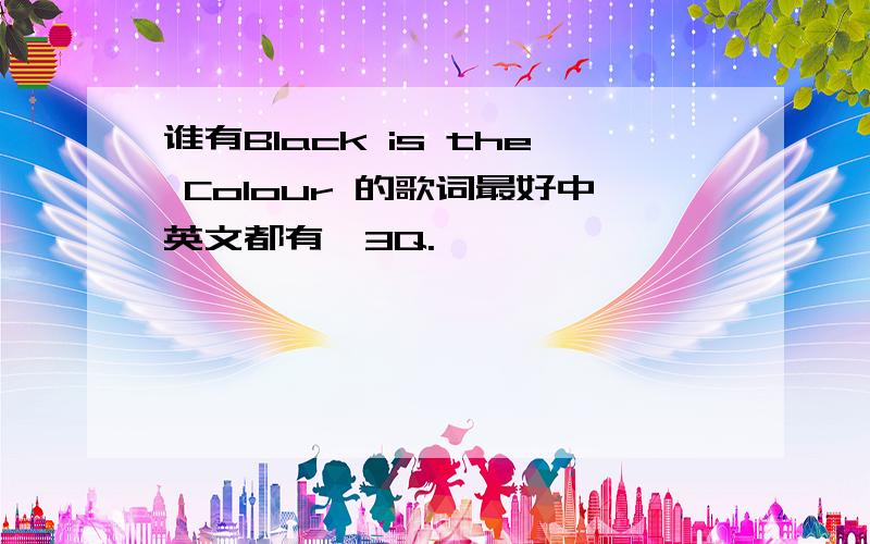 谁有Black is the Colour 的歌词最好中英文都有,3Q.