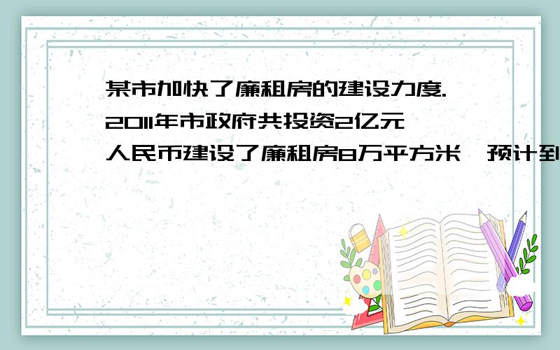 某市加快了廉租房的建设力度.2011年市政府共投资2亿元人民币建设了廉租房8万平方米,预计到2012年底三年共累计投资9.5亿元人民币建设廉租房,若在这两年内每年投资的增长率相同.（1）求每