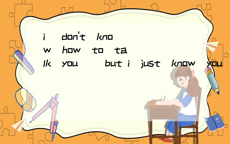 i   don't  know  how  to  talk  you     but i  just  know  you  and  me   are  lost皒.很急很急,拜托了 ,是什么意思啊