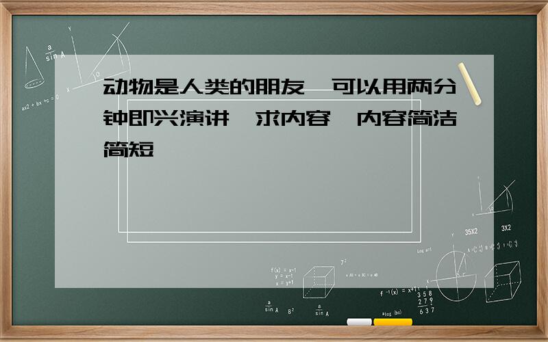 动物是人类的朋友,可以用两分钟即兴演讲,求内容,内容简洁简短