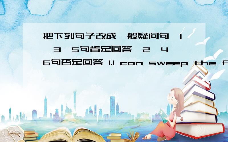 把下列句子改成一般疑问句,1、3、5句肯定回答,2、4、6句否定回答 1.I can sweep the floor.2.This is a computer.3.They are drinking water.4.I took many pictures in the holiday.5.Bill goes to work by subway.6.I often climb mountain