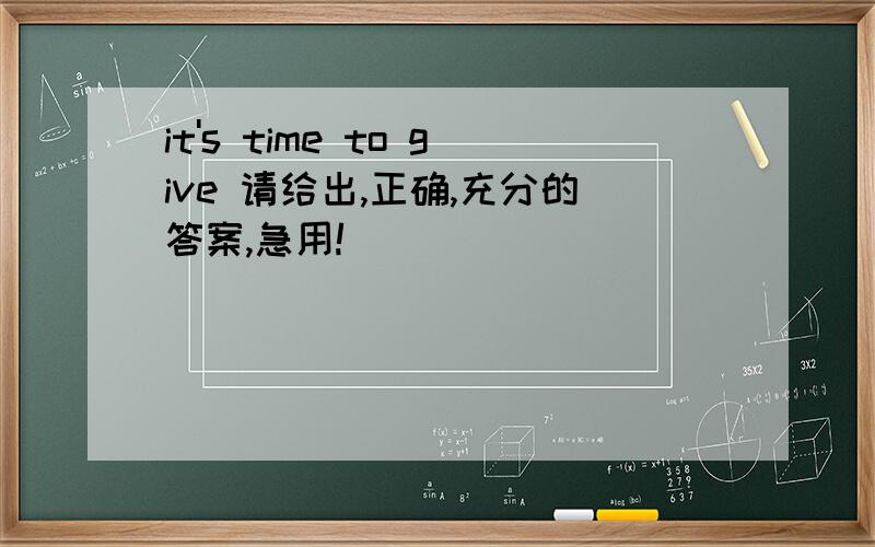 it's time to give 请给出,正确,充分的答案,急用!