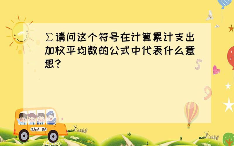 ∑请问这个符号在计算累计支出加权平均数的公式中代表什么意思?