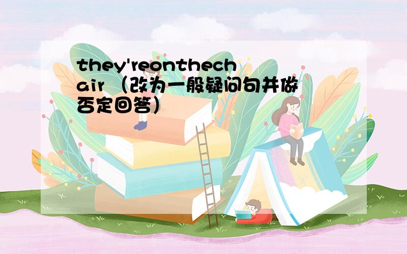 they'reonthechair （改为一般疑问句并做否定回答）