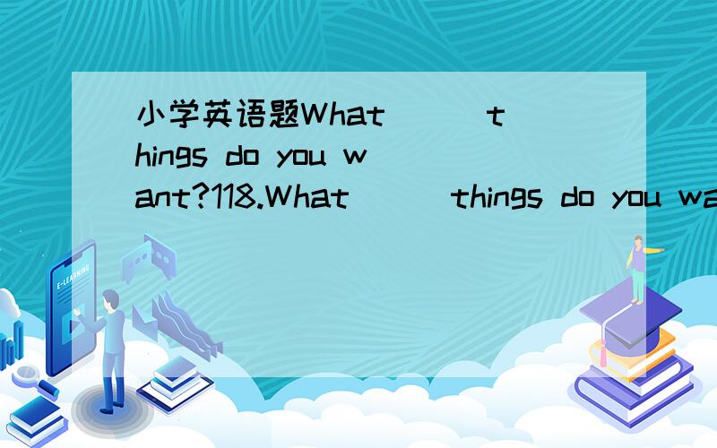 小学英语题What __ things do you want?118.What __ things do you want?A.elseB.the otherC.other