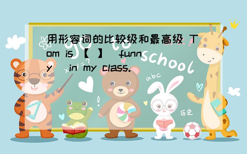 用形容词的比较级和最高级 Tom is 【 】(funny) in my class.